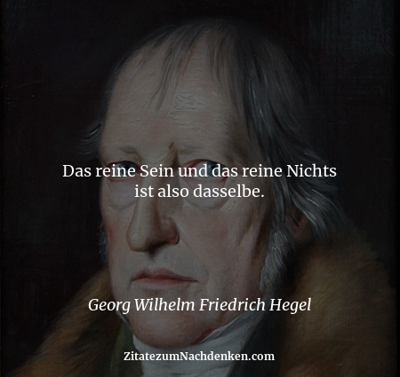 Das reine Sein und das reine Nichts ist also dasselbe. - Georg Wilhelm Friedrich Hegel