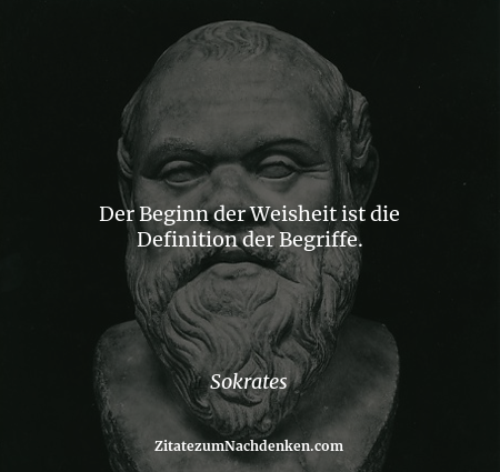 Der Beginn der Weisheit ist die Definition der Begriffe. - Sokrates